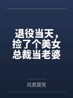 退役当天捡个美女总裁短剧封面