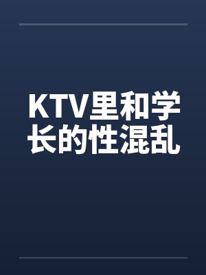 KTV里和学长的性混乱封面