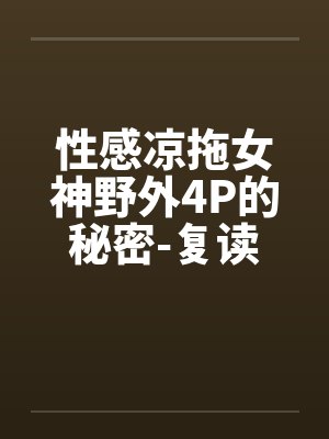 性感凉拖女神野外4P的秘密-复读奇遇封面